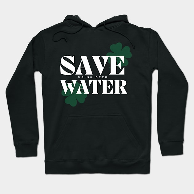 Save Water Drink Beer - St. Patricks Day Hoodie by Castle Rock Shop